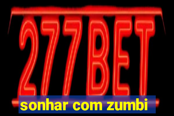 sonhar com zumbi