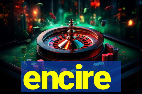 encire