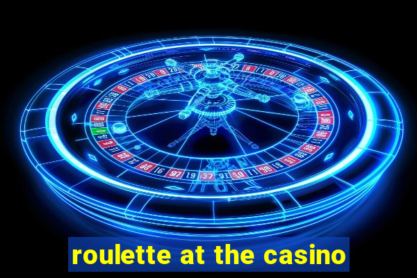 roulette at the casino