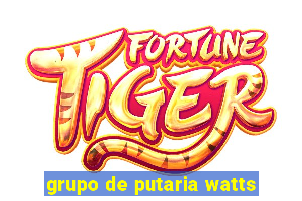 grupo de putaria watts