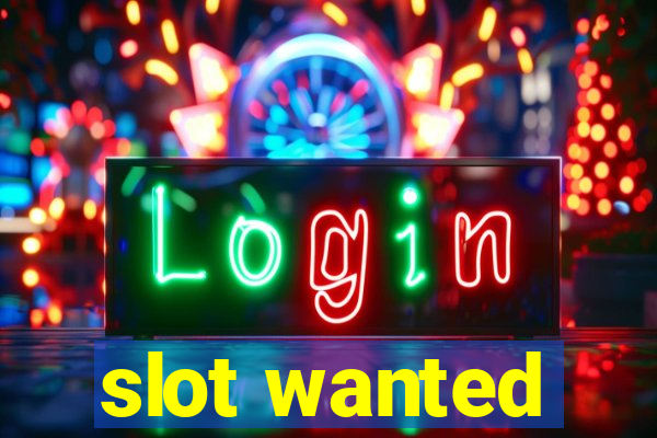 slot wanted