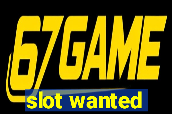 slot wanted