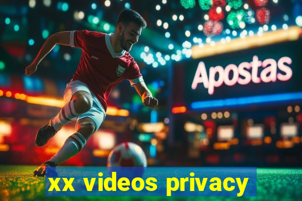 xx videos privacy