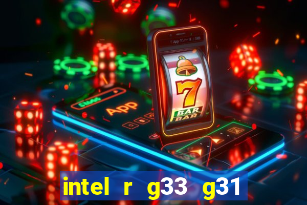 intel r g33 g31 express chipset family roda quais jogos