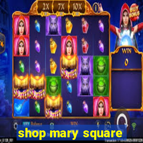 shop mary square