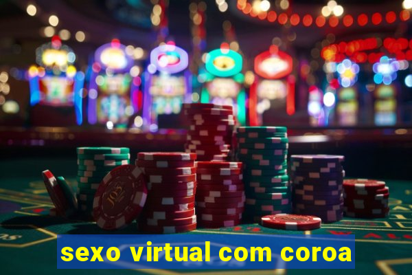 sexo virtual com coroa