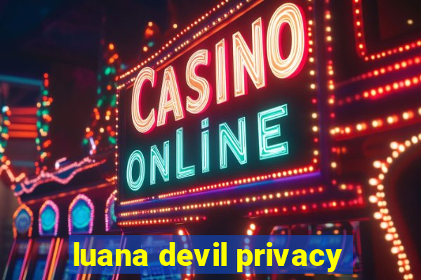 luana devil privacy