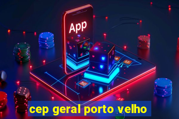 cep geral porto velho