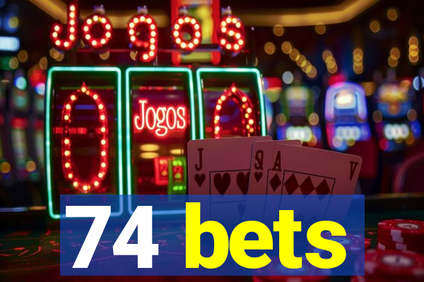 74 bets