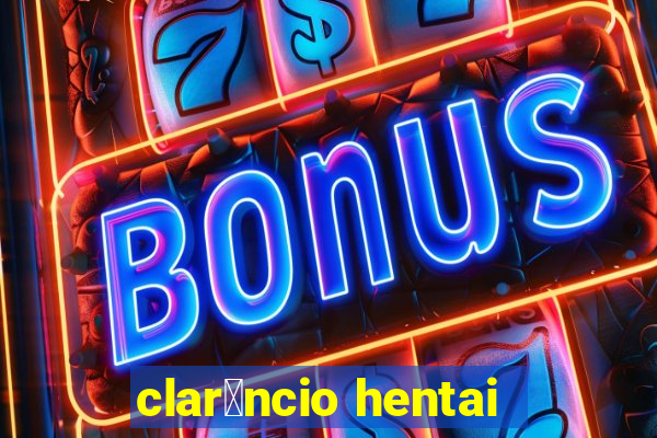 clar锚ncio hentai