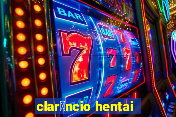 clar锚ncio hentai