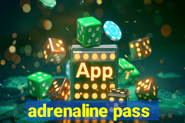 adrenaline pass