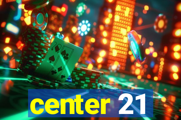 center 21