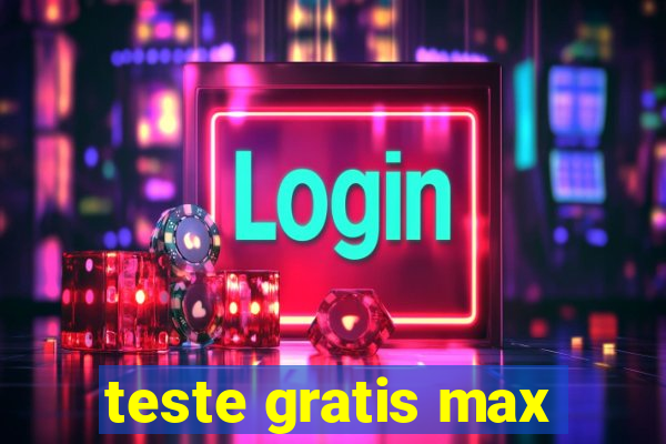 teste gratis max