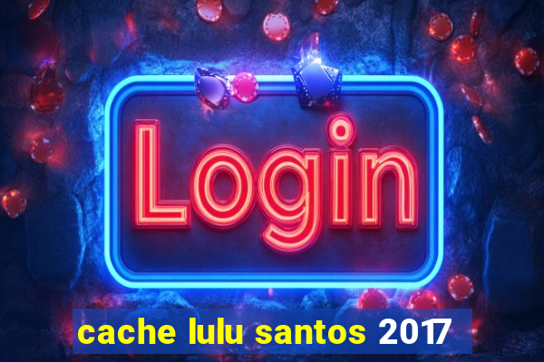 cache lulu santos 2017