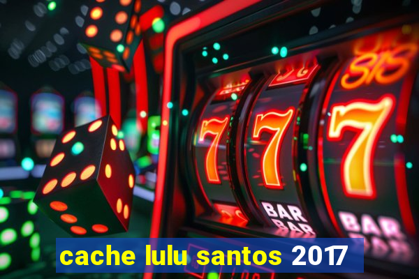 cache lulu santos 2017