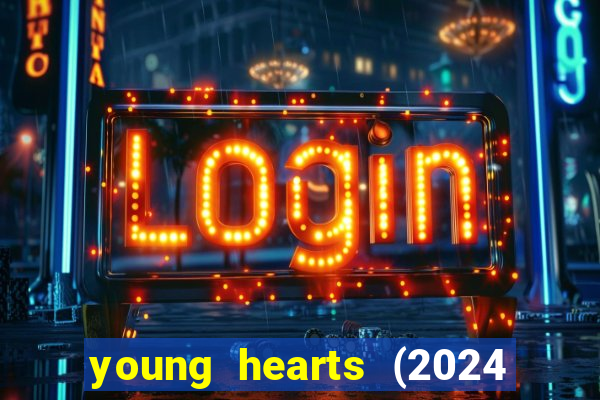 young hearts (2024 assistir online gratis)