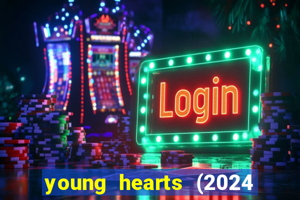 young hearts (2024 assistir online gratis)