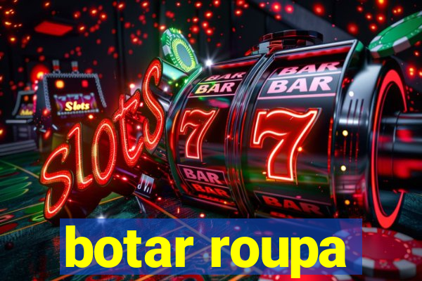 botar roupa