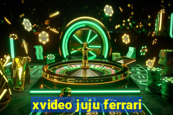 xvideo juju ferrari