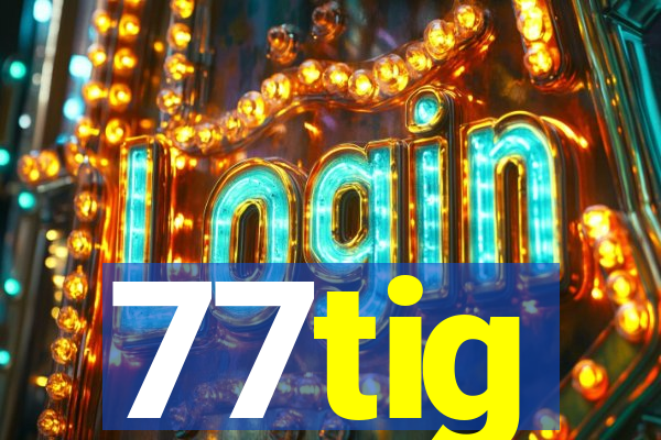 77tig