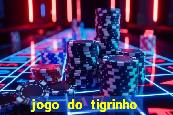 jogo do tigrinho que ganha dinheiro no cadastro