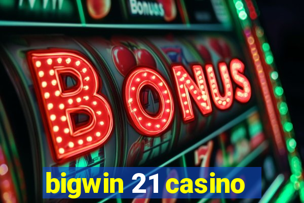 bigwin 21 casino