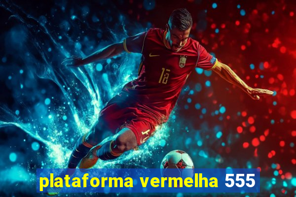 plataforma vermelha 555