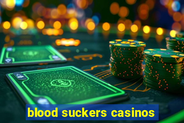 blood suckers casinos