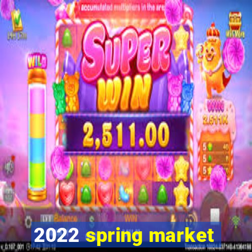 2022 spring market