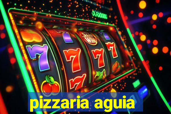 pizzaria aguia