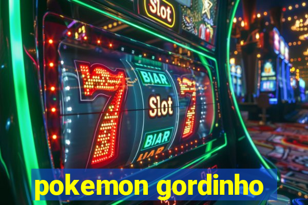 pokemon gordinho