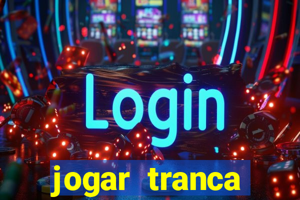 jogar tranca valendo dinheiro