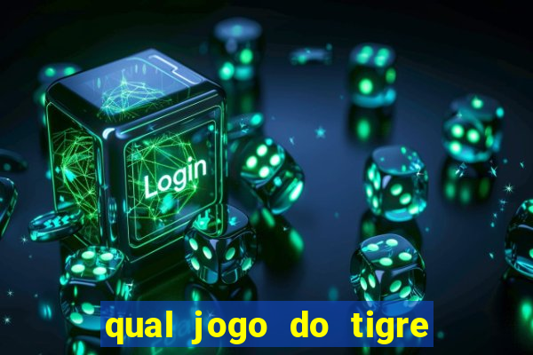 qual jogo do tigre que ganha dinheiro