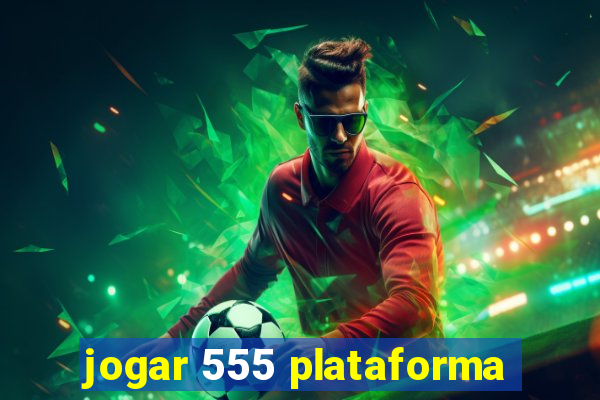 jogar 555 plataforma