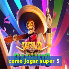 como jogar super 5