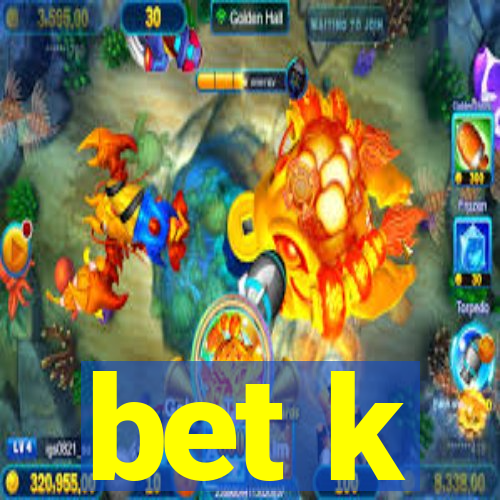 bet k