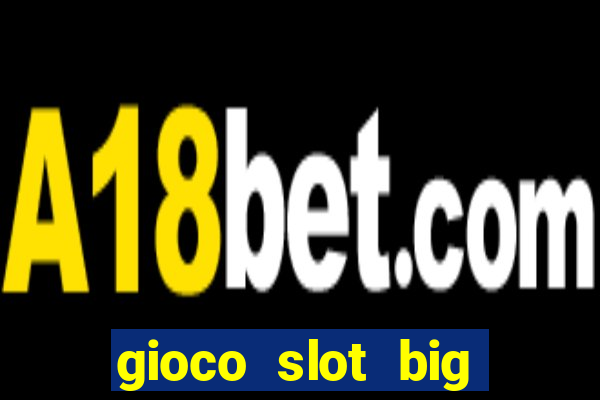 gioco slot big easy gratis