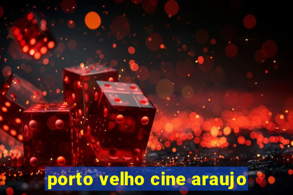 porto velho cine araujo