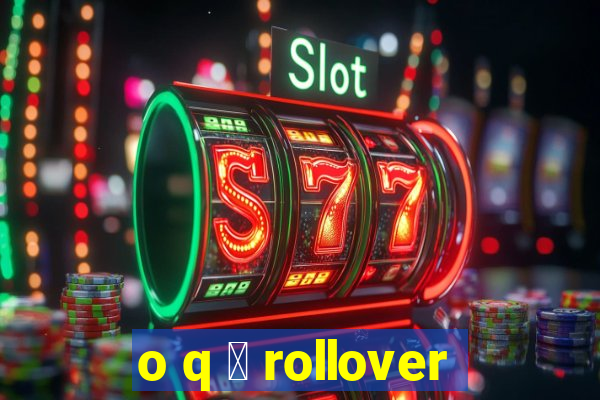 o q 茅 rollover