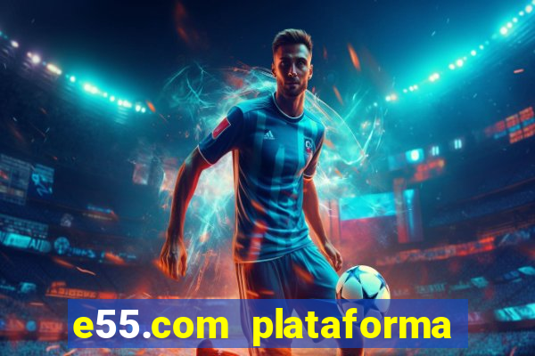 e55.com plataforma de jogos