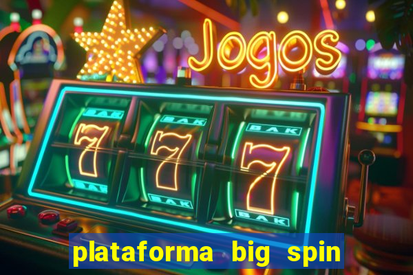 plataforma big spin slots paga mesmo