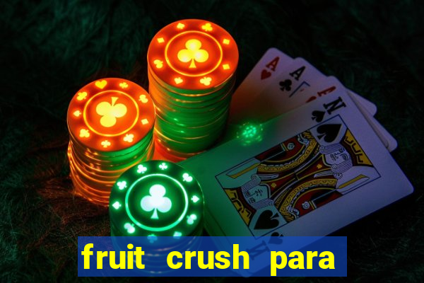 fruit crush para ganhar dinheiro