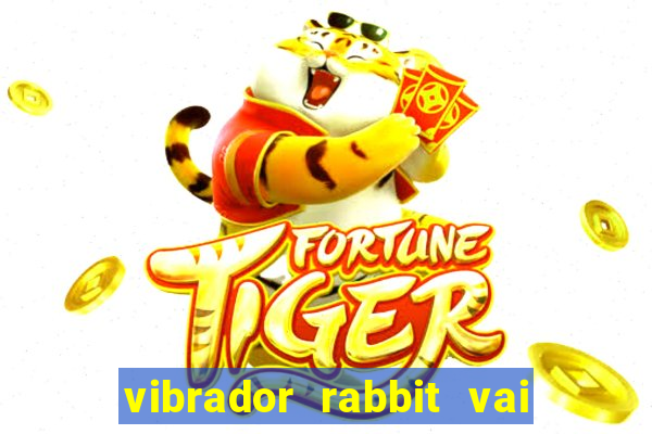 vibrador rabbit vai e vem