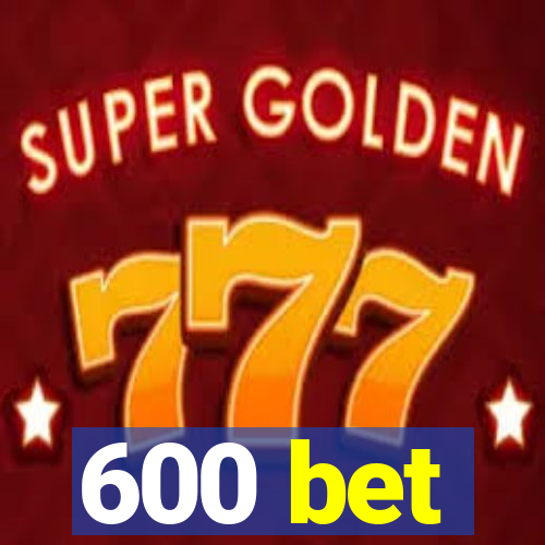 600 bet