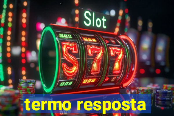 termo resposta