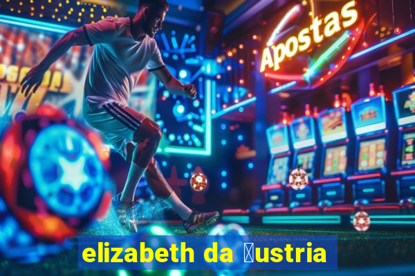 elizabeth da 谩ustria