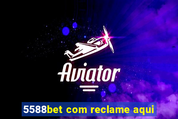 5588bet com reclame aqui