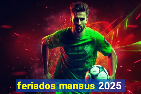 feriados manaus 2025