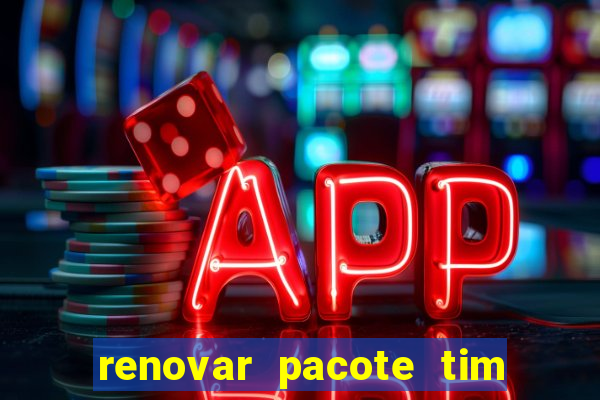 renovar pacote tim beta antes do prazo